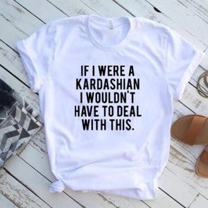 If I Were A Kardashian Tshirt/Womens